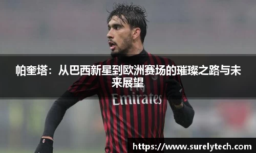 帕奎塔：从巴西新星到欧洲赛场的璀璨之路与未来展望