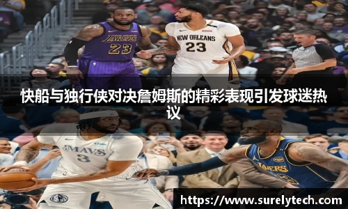 快船与独行侠对决詹姆斯的精彩表现引发球迷热议